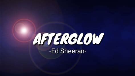 Ed Sheeran Afterglow Lyrics Youtube