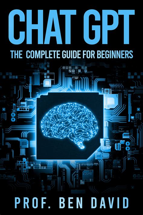 Chat GPT - The Complete Guide for Beginners: The Ultimate Guide on Chat ...