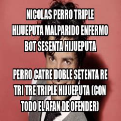 Meme Personalizado Nicolas Perro Triple Hijueputa Malparido Enfermo