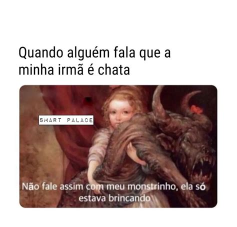 Quando Algu M Fala Que A Minha Irm Chata N O Fale Assim Meu