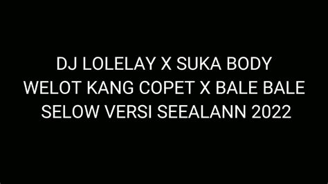 Dj Lolelay X Suka Body Welot Kang Copet X Bale Bale Slow Versi Seealann