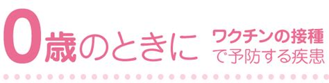 0歳のときにワクチンの接種で予防する疾患 子どものための予防接種とワクチン 武田薬品工業株式会社