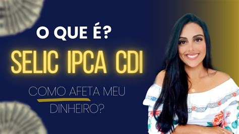 Selic Ipca Cdi O Que Entenda Como Esses Indicadores Financeiros