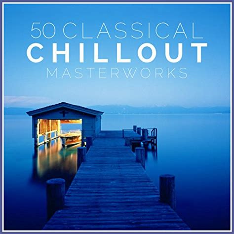 Play Classical Chillout Masterworks By Various Artists On Amazon Music