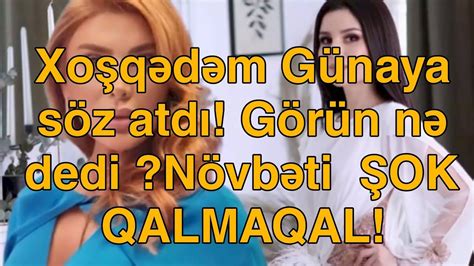 Xoşqədəm Günaya söz atdı Görün nə dedi Növbəti ŞOK QALMAQAL YouTube