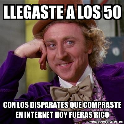 Meme Willy Wonka Llegaste A Los Con Los Disparates Que Compraste