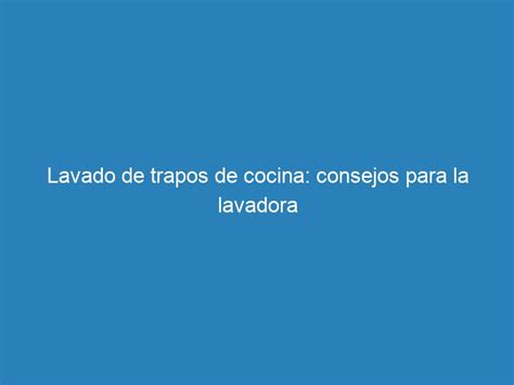 Lavado De Trapos De Cocina Consejos Para La Lavadora Mecna