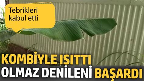 Kombiyle ısıttı olmaz denileni başardı Tebrikleri kabul etti