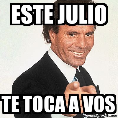 Meme Julio Iglesias Este Julio Te Toca A Vos 33090978