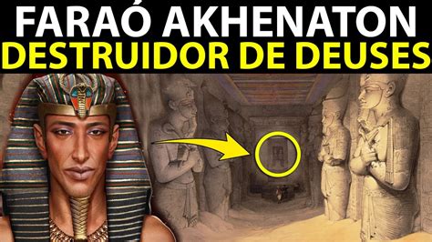 Akhenaton O Fara Misterioso Destruidor De Deuses No Antigo Egito