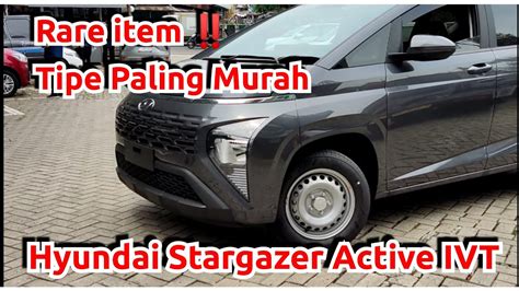 Rare Item Review Hyundai Stargazer Active Matik Ivt Tipe Paling Murah