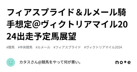 フィアスプライド＆ルメール騎手想定＠ヴィクトリアマイル2024出走予定馬展望｜カタスさん競馬をやって何が悪い。