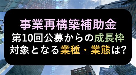 【事業再構築補助金】第10回公募から始まる成長枠ってどんな業種・業態が対象になるの 株式会社サクモフ