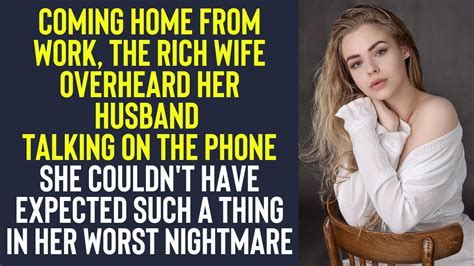 Coming Home From Work The Rich Wife Overheard Her Husband Talking On The Phone A Cheating