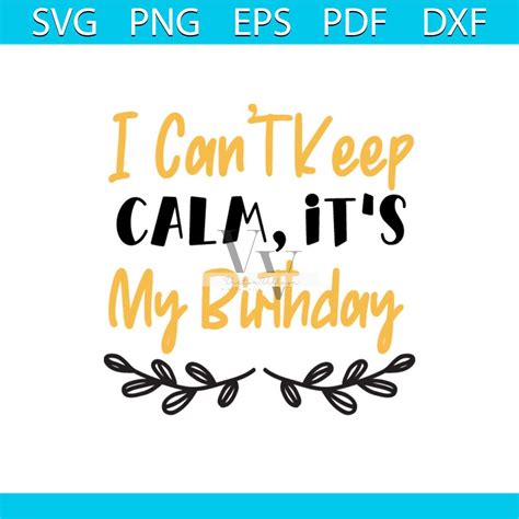 I Cant Keep Calm Its My Birthday Svg Birthday Svg Happy Bi Inspire