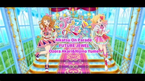 Aikatsu On Parade Future Jewel Ozora Akari Nijino Yume Youtube