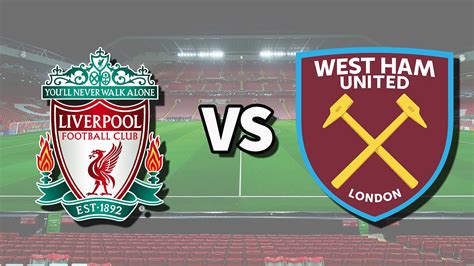 Liverpool Vs West Ham Live Stream How To Watch