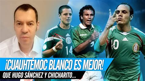 CUAUHTÉMOC BLANCO ES MEJOR QUE HUGO SÁNCHEZ Y CHICHARITO HERNÁNDEZ