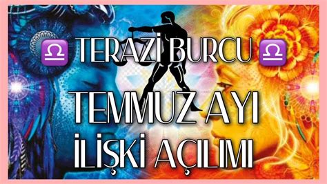 TERAZİ BURCU TEMMUZ AYI İLİŞKİ AÇILIMI YouTube