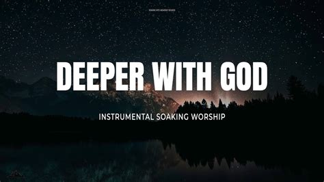 Deeper With God Instrumental Soaking Worship Soaking Worship