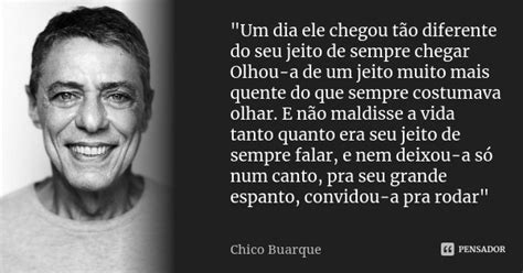 Um Dia Ele Chegou T O Diferente Chico Buarque Pensador