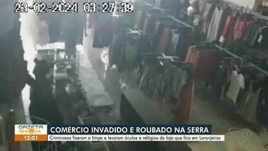 Gazeta Meio Dia Criminosos Invadem E Roubam Loja Na Serra Globoplay