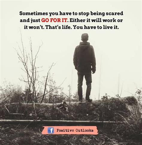 Sometimes You Have To Stop Being Scared And Just Go For It Either It