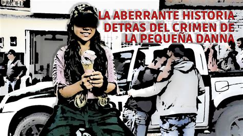 La Aberrante Historia Detras Del Crimen De La Peque A Danna Youtube