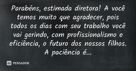 Parabéns estimada diretora A você temos muito que agradecer