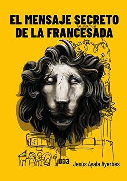 Libro El Mensaje Secreto De La Francesada Ayala Ayerbes Jes S ISBN