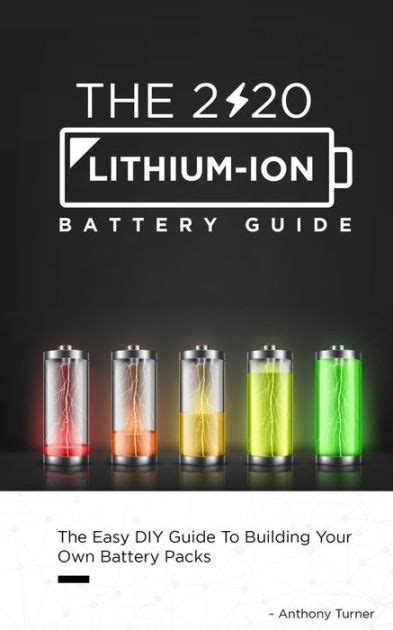 The 2020 Lithium Ion Battery Guide The Easy Diy Guide To Building Your Own Battery Packs By