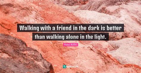 Walking With A Friend In The Dark Is Better Than Walking Alone In The