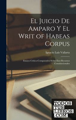 El Juicio De Amparo Y El Writ Of Habeas Corpus De Ignacio Luis Vallarta