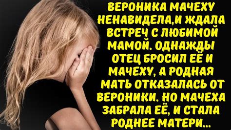 Я НЕ ОТДАМ ТЕБЯ В ДЕТДОМ, ТЫ МОЯ ДОЧЬ - СКАЗАЛА ВЕРОНИКЕ ЕЁ МАЧЕХА ...