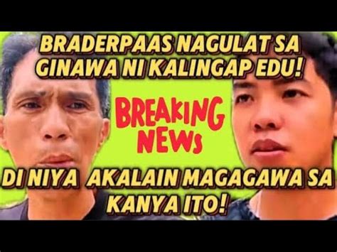 Braderpaas Di Niya Akalain Na Magagawa Sa Kanya Ito Ni Kalingap Edu