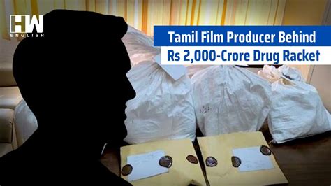 Tamil Film Producer Mastermind Of Rs 2 000 Crore Drug Racket HW News