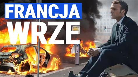 Czy Francja Zagra A Europie Zamieszki W Pa Stwie Macrona Przyczyny