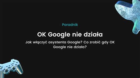 OK Google nie działa Co zrobić gdy Asystent Google nie działa