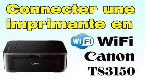 Comment Connecter Mon Imprimante Canon TS3150 En Wifi Imprimante Wifi