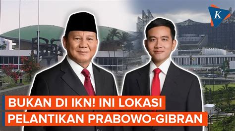 Ternyata Bukan Di IKN Ini Lokasi Pelantikan Prabowo Gibran Sebagai