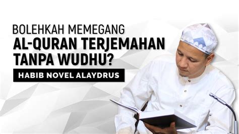 Bolehkah Memegang Al Quran Terjemahan Tanpa Wudhu Habib Novel Alaydrus