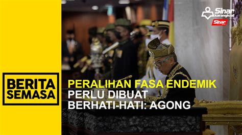 Peralihan Ke Fasa Endemik Perlu Dibuat Berhati Hati Agong Video