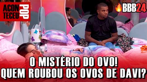 BBB24 QUEM ROUBOU OS OVOS DE DAVI O MISTÉRIO DOS OVOS bbb24