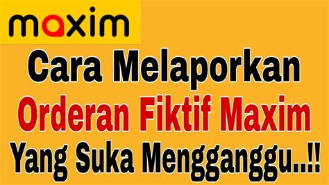 Cara Melaporkan Orderan Fiktif Maxim Yang Suka Mengganggu Maxim