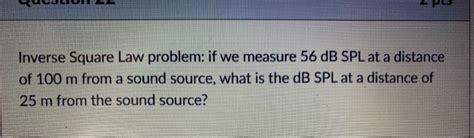 Solved Inverse Square Law Problem If We Measure 56 DB SPL Chegg