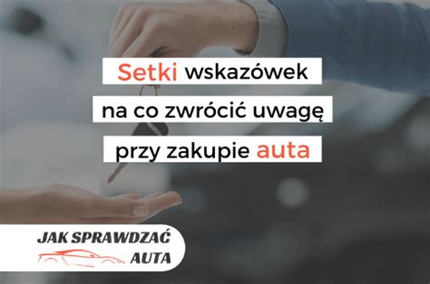 Jak sprawdzić samochód wszystko co musisz wiedzieć przed zakupem