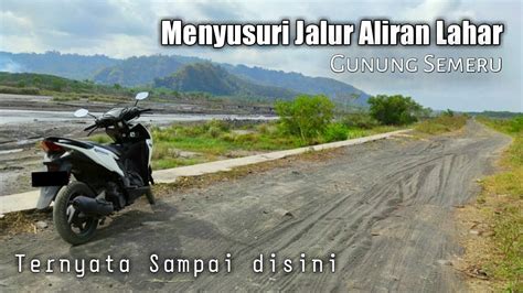 Motovlog Blusukkan Menyusuri Jalan Aliran Lahar GUNUNG SEMERU