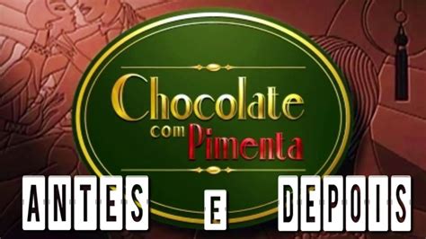 Chocolate Com Pimenta Antes E Depois Novelas Da Globo Youtube