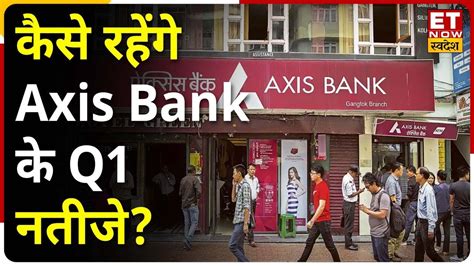 Axis Bank Q1 Results Preview कैसे रहेंगे Axis Bank के जून तिमाही के