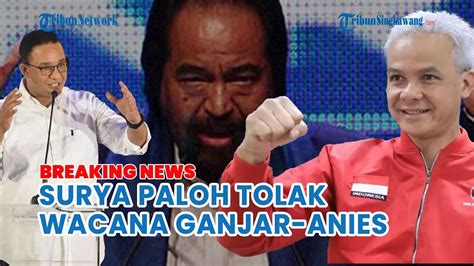 BREAKING NEWS Surya Paloh Tolak Wacana Ganjar Anies Hingga Ragukan